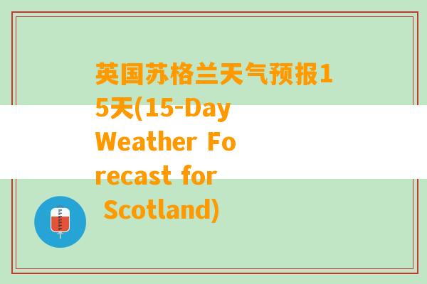 英国苏格兰天气预报15天(15-Day Weather Forecast for Scotland)