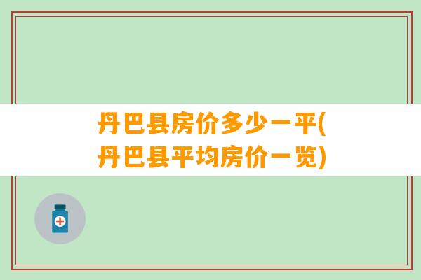 丹巴县房价多少一平(丹巴县平均房价一览)