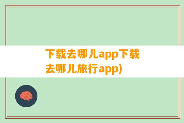 下载去哪儿app下载去哪儿旅行app)