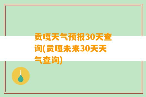 贡嘎天气预报30天查询(贡嘎未来30天天气查询)