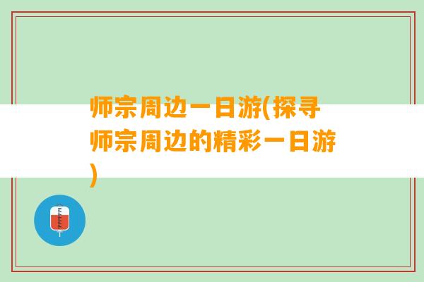 师宗周边一日游(探寻师宗周边的精彩一日游)