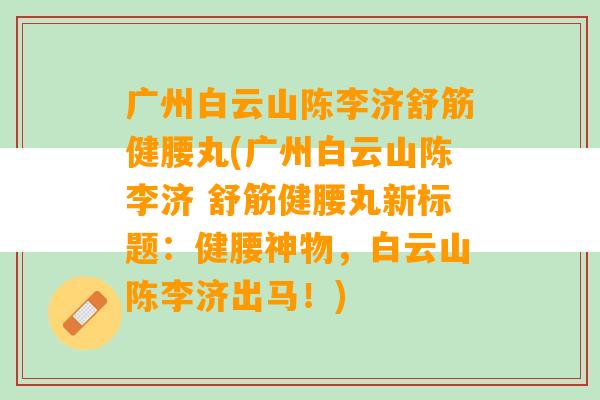 广州白云山陈李济舒筋健腰丸(广州白云山陈李济 舒筋健腰丸新标题：健腰神物，白云山陈李济出马！)