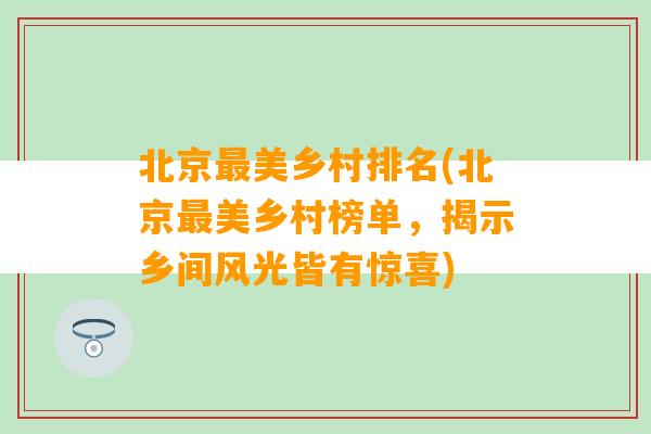 北京最美乡村排名(北京最美乡村榜单，揭示乡间风光皆有惊喜)