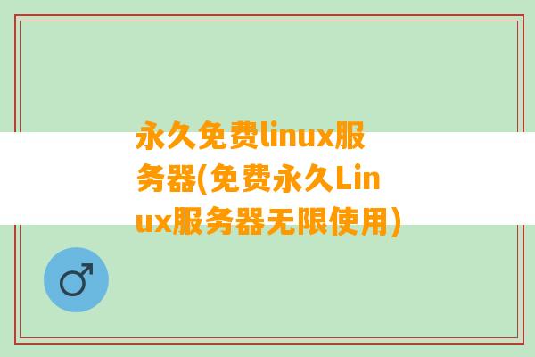 永久免费linux服务器(免费永久Linux服务器无限使用)