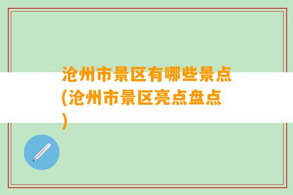 沧州市景区有哪些景点(沧州市景区亮点盘点)