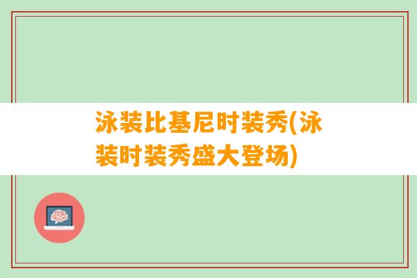 泳装比基尼时装秀(泳装时装秀盛大登场)