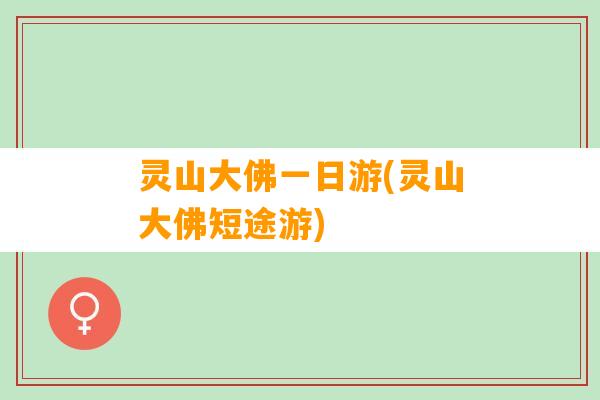 灵山大佛一日游(灵山大佛短途游)