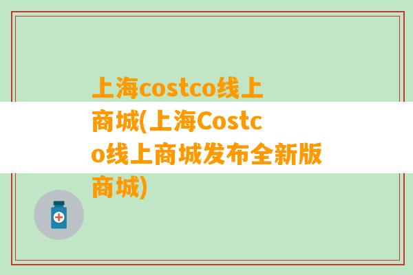 上海costco线上商城(上海Costco线上商城发布全新版商城)