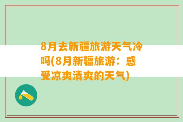 8月去新疆旅游天气冷吗(8月新疆旅游：感受凉爽清爽的天气)