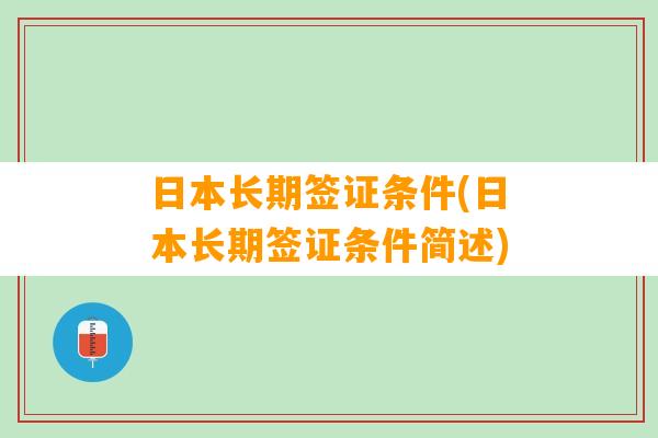 日本长期签证条件(日本长期签证条件简述)