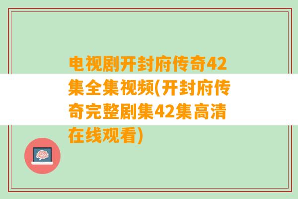 电视剧开封府传奇42集全集视频(开封府传奇完整剧集42集高清在线观看)