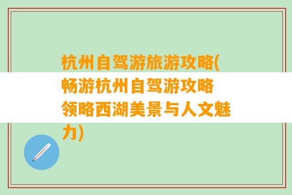 杭州自驾游旅游攻略(畅游杭州自驾游攻略 领略西湖美景与人文魅力)