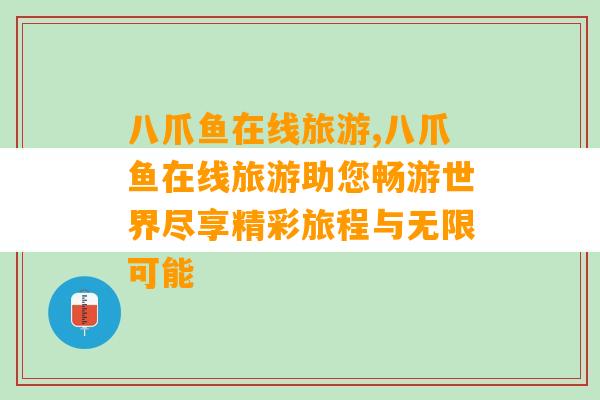 八爪鱼在线旅游,八爪鱼在线旅游助您畅游世界尽享精彩旅程与无限可能