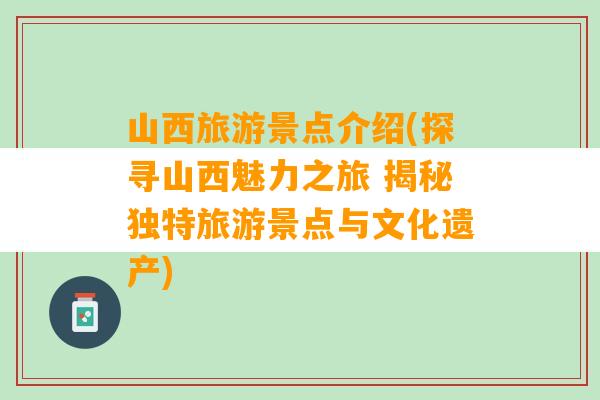 山西旅游景点介绍(探寻山西魅力之旅 揭秘独特旅游景点与文化遗产)