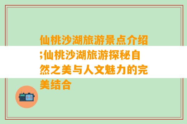 仙桃沙湖旅游景点介绍;仙桃沙湖旅游探秘自然之美与人文魅力的完美结合