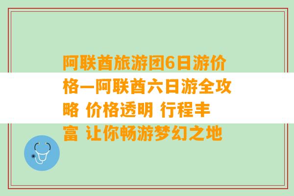 阿联酋旅游团6日游价格—阿联酋六日游全攻略 价格透明 行程丰富 让你畅游梦幻之地