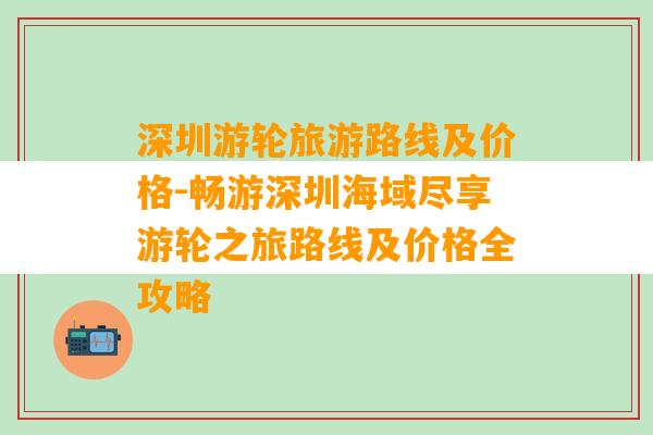 深圳游轮旅游路线及价格-畅游深圳海域尽享游轮之旅路线及价格全攻略