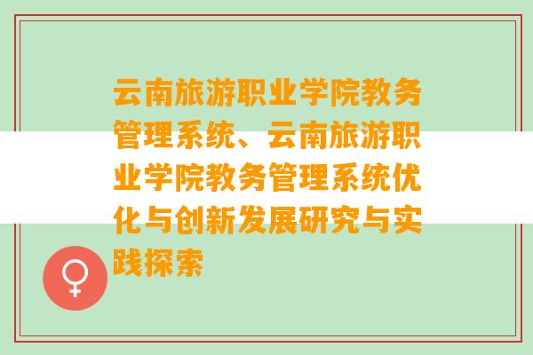 云南旅游职业学院教务管理系统、云南旅游职业学院教务管理系统优化与创新发展研究与实践探索