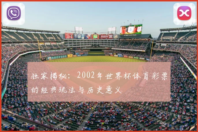 独家揭秘:2002年世界杯体育彩票的经典玩法与历史意义