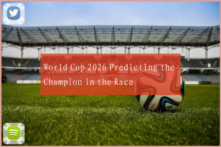World Cup 2026 Predicting the Champion in the Race