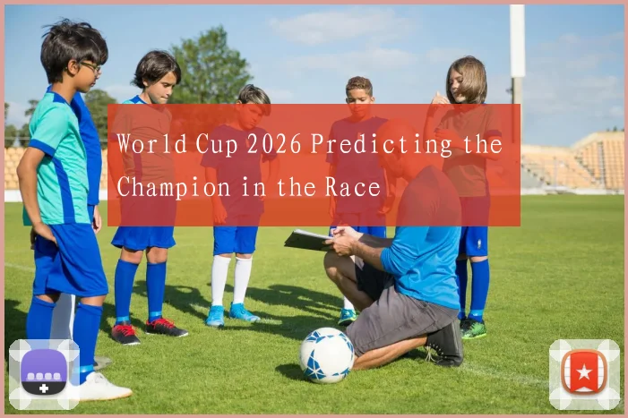 World Cup 2026 Predicting the Champion in the Race