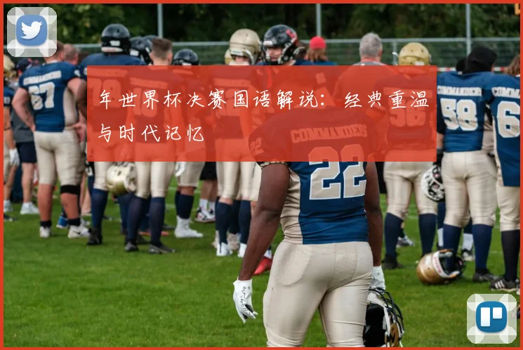 年世界杯决赛国语解说：经典重温与时代记忆