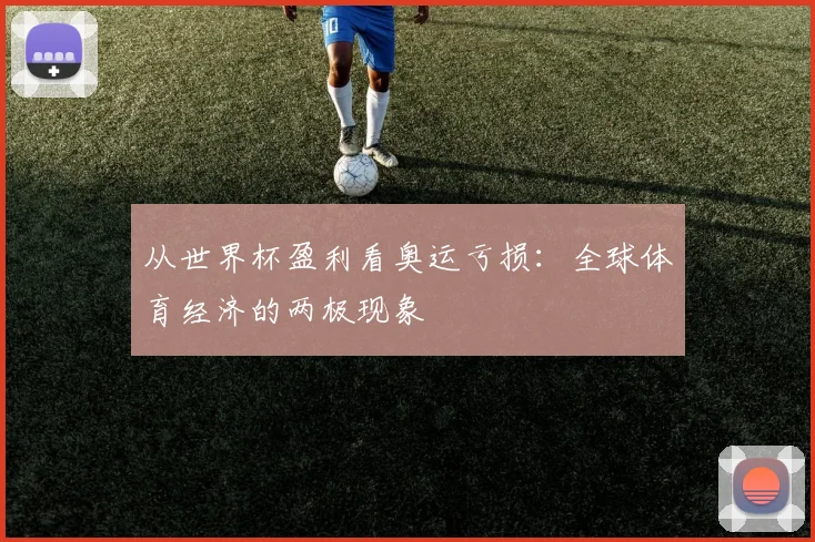 从世界杯盈利看奥运亏损：全球体育经济的两极现象