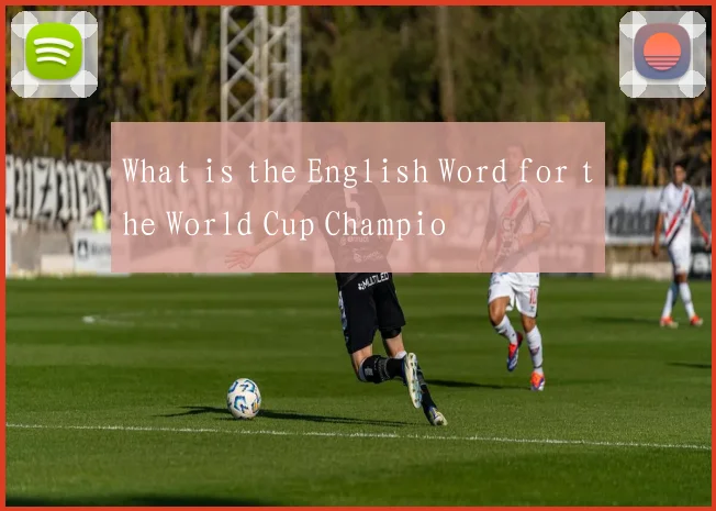 What is the English Word for the World Cup Champio