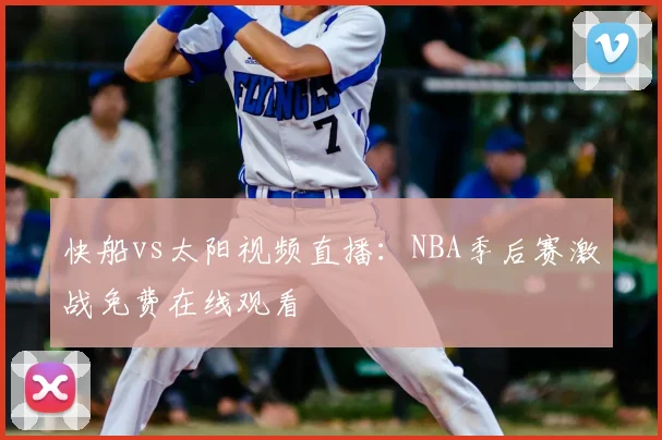 快船vs太阳视频直播：NBA季后赛激战免费在线观看