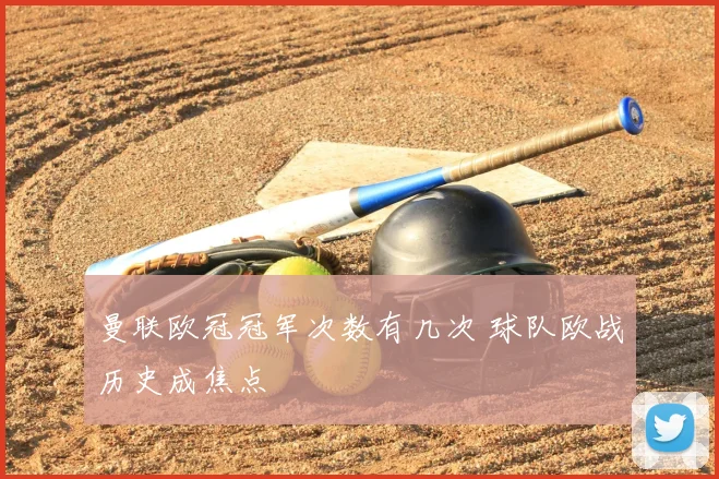 曼联欧冠冠军次数有几次 球队欧战历史成焦点