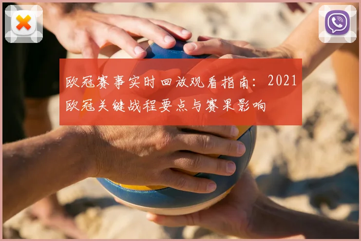 欧冠赛事实时回放观看指南:2021欧冠关键战程要点与赛果影响