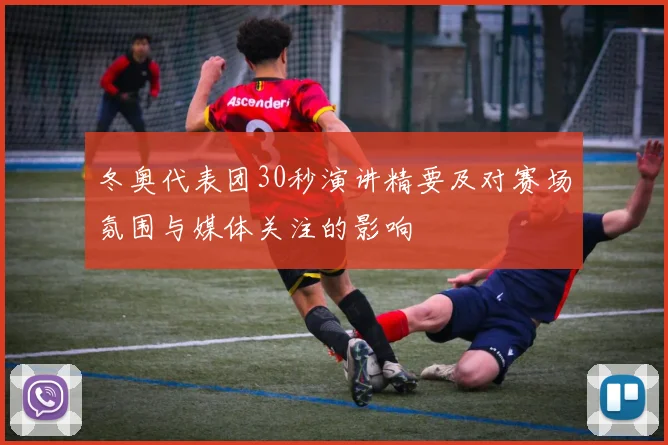 冬奥代表团30秒演讲精要及对赛场氛围与媒体关注的影响